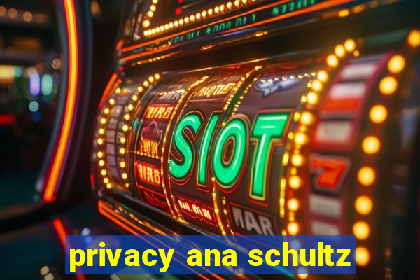 privacy ana schultz